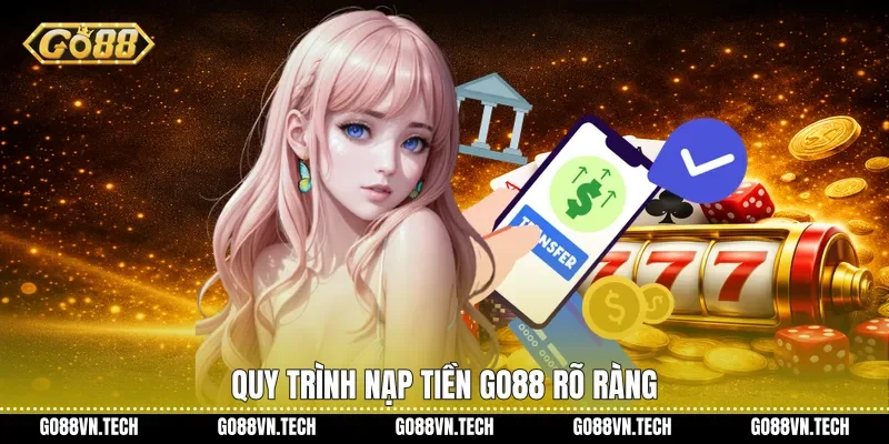 Quy trình nạp tiền Go88 rõ ràng
